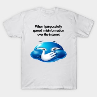 when i purposefully spread misinformation over the internet T-Shirt